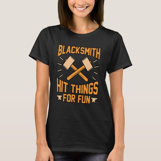 Blacksmith Hit Things For Fun Forge Forging Forger T-Shirt (Front)