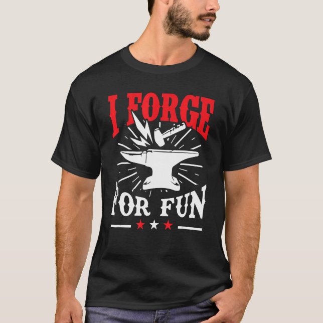 Blacksmith   I Forge For Fun Forger T-Shirt (Front)