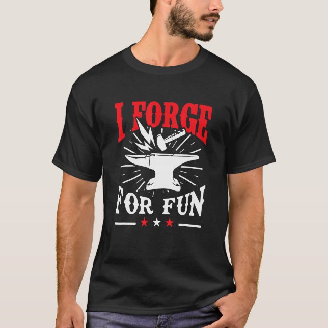 Blacksmith   I Forge For Fun Forger T-Shirt (Front)