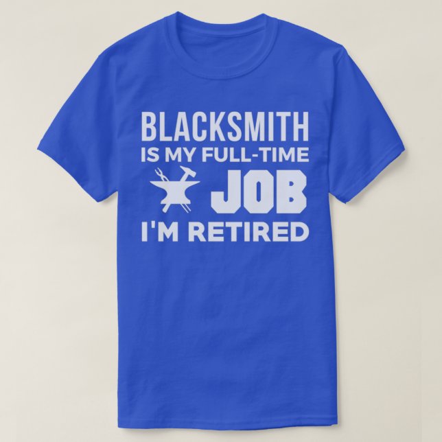 Blacksmith Is My Full Time Job Ix27m Retired T T-Shirt (Design Front)