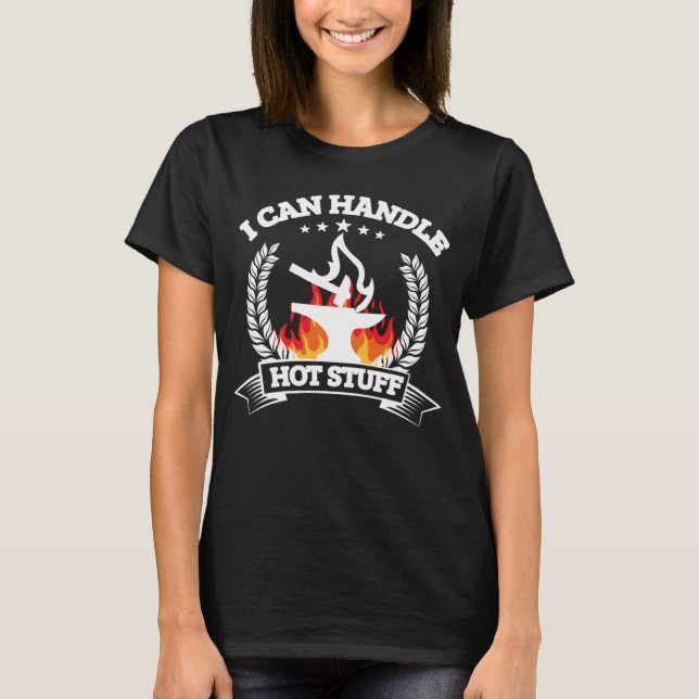 Blacksmithing I Can Handle Hot Stuff Blacksmith T-Shirt (Front)