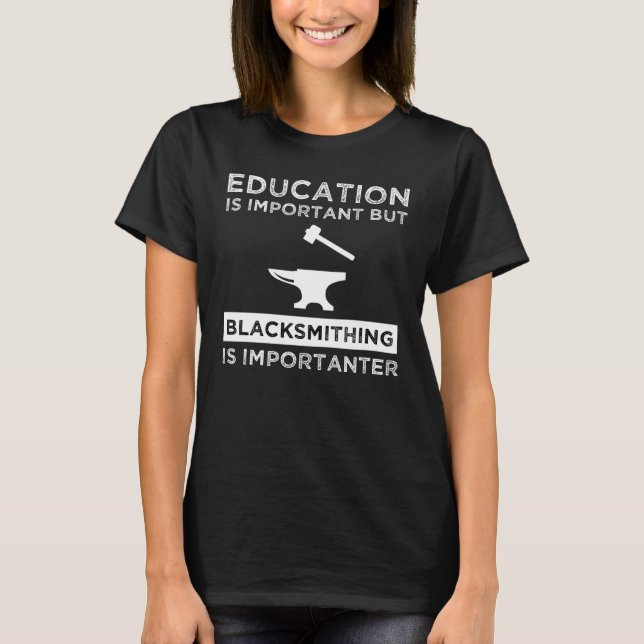 Blacksmithing Is Importanter T-Shirt (Front)