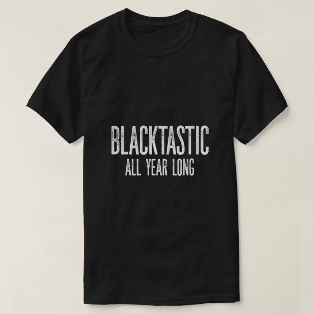 Blacktastic All Year Long  Black History Month Tee (Design Front)