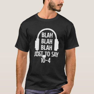 Blah Blah Blah Just To Say 10 4  911 Dispatcher T-Shirt