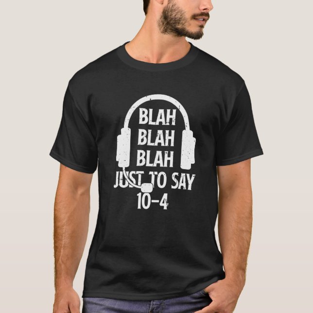 Blah Blah Blah Just To Say 10 4  911 Dispatcher T-Shirt (Front)