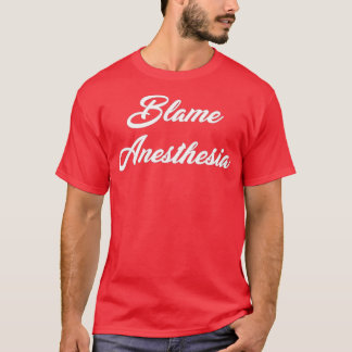 Blame Anaesthesia T-Shirt