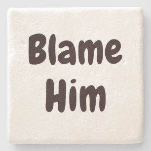 BLAME HIM Funny Not My Fault Excuse Home Art Stone Coaster