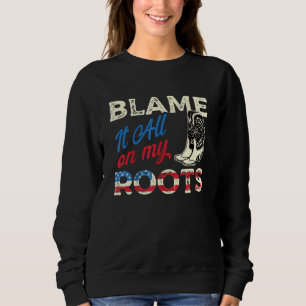 Blame It All On My Roots - Country Music Southern Sweatshirt