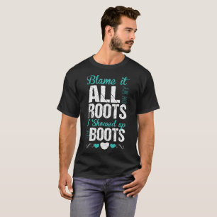 Blame It All On My Roots I Showed Up In Boots T-Shirt