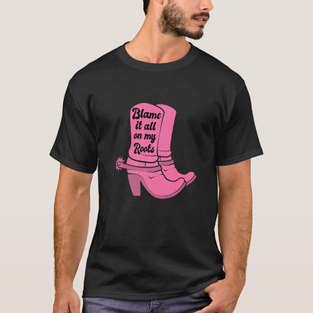 Blame It All On my Roots Pink Cowgirl Boots Wester T-Shirt (Front)