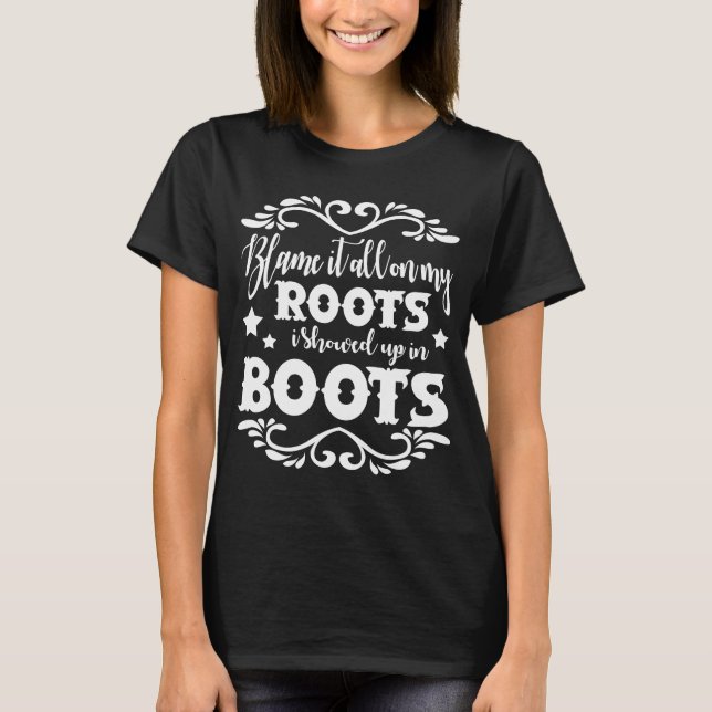 Blame It All On My Roots T-Shirt (Front)