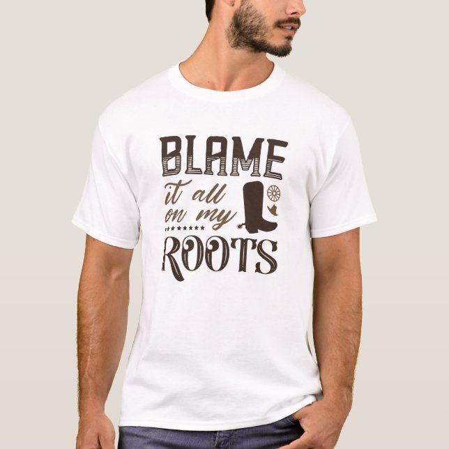 Blame It All On My Roots T-Shirt (Front)