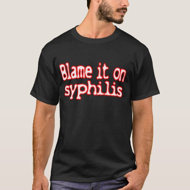Blame it on syphilis -- T-Shirt (Front)