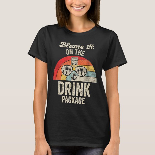 Blame It On The Drink Package Cruise Fun  T-Shirt (Front)