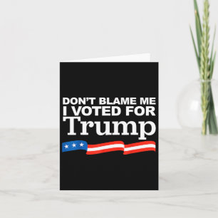 Blame Me I Voted For Trump President Election  Card