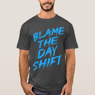 Blame The Day Shift Funny Night Shifter Officer Cr T-Shirt