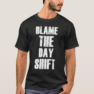 Blame The Day Shift Nurse Appreciation Motivationa T-Shirt