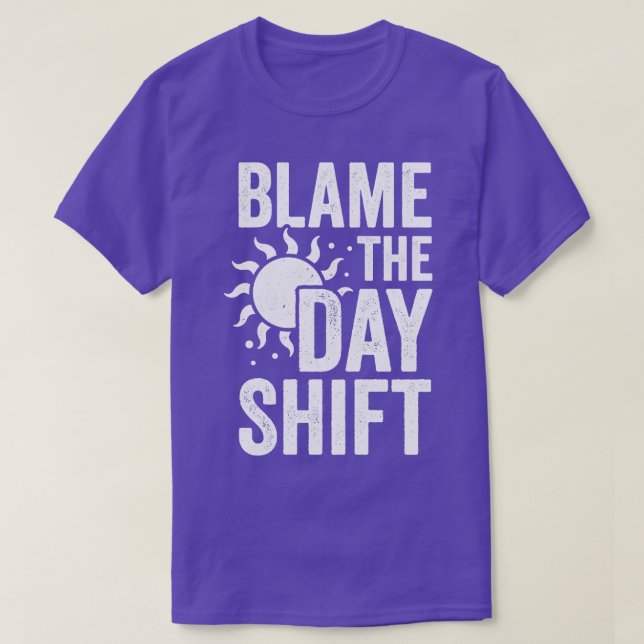 Blame The Day Shift  T-Shirt (Design Front)