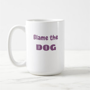 "Blame the DOG" "It's not My Fault" Funny Coffee Mug