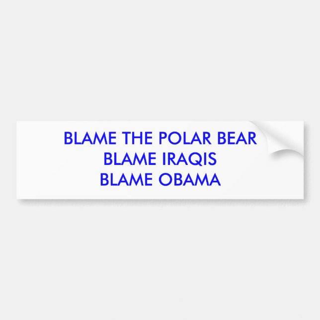 BLAME THE POLAR BEARBLAME IRAQISBLAME OBAMA BUMPER STICKER (Front)