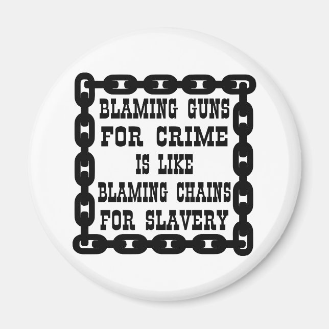 Blaming Guns For Crime Is Like Blaming Chains For Magnet (Front)
