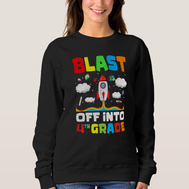 Blast Off Into 4th Grade Rocket First Day Of Schoo Sweatshirt (Front)