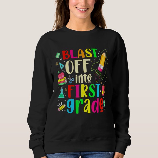 Blast Off Into First Grade - First Day Of School T Sweatshirt (Front)