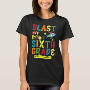 Blast Off Into Sixth Grade Teacher Student Back To T-Shirt
