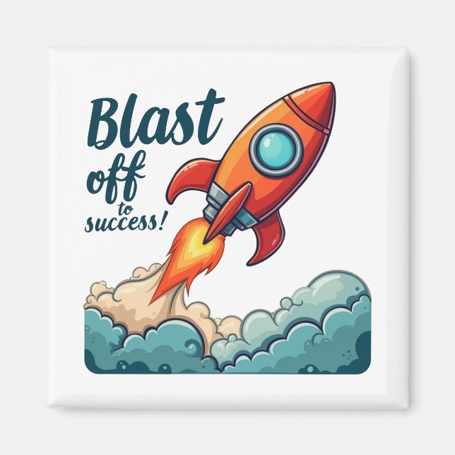 Blast Off To Success – Ignite Your Ambition Magnet (Front)