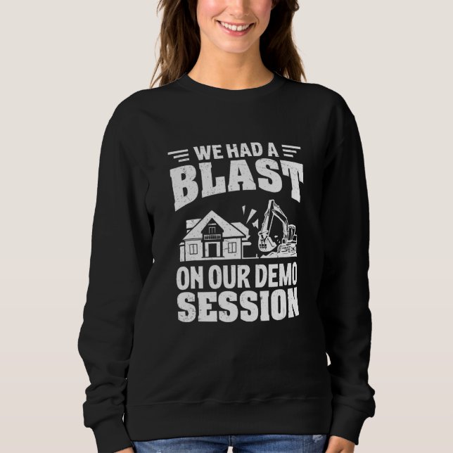 Blast On Our Demo Session  House Demoltion Sweatshirt (Front)
