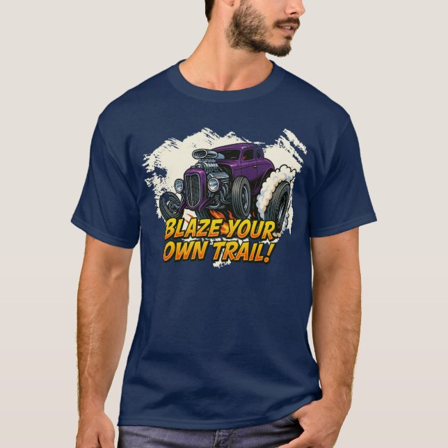 "Blaze Your Own Trail"- Hot Rod T T-Shirt (Front)