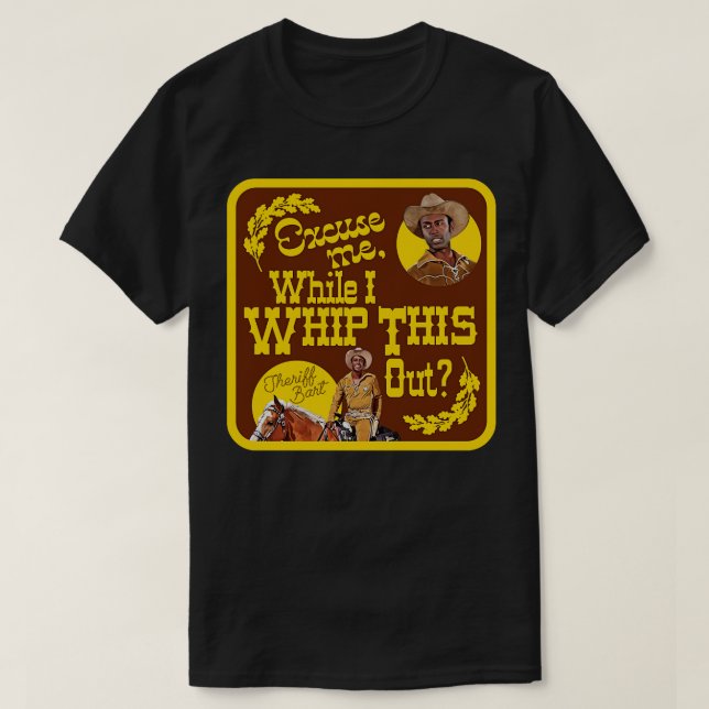 Blazing Saddles Sheriff Bart Whip This Out T-Shirt (Design Front)