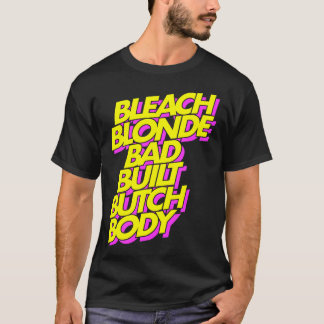 Bleach Blonde Bad Built Butch Body T-Shirt
