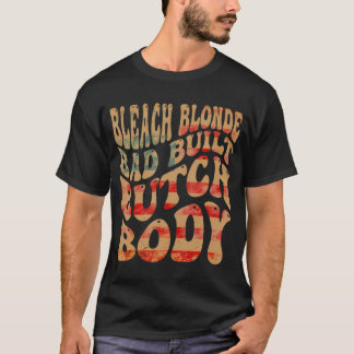 Bleached Blonde Bad Built Butch Body Meme  T-Shirt