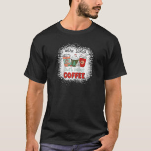 Bleached Dear Santa Just Bring Coffee Latte Christ T-Shirt