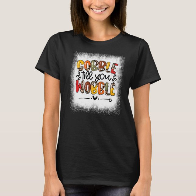 Bleached Gobble Till You Wobble Thankful Turkey Th T-Shirt (Front)