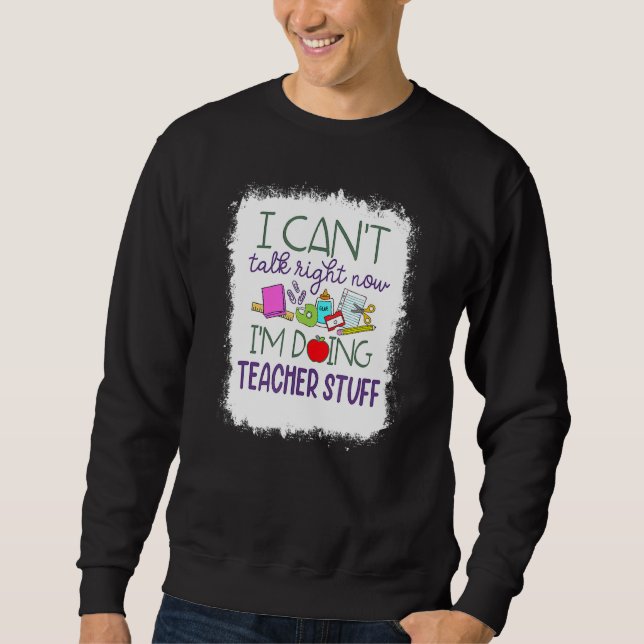 Bleached I Can't Talk Right Now I'm Doing Teacher  Sweatshirt (Front)