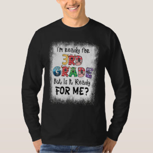 Bleached I'm Ready For 3rd Grade But Is It Ready F T-Shirt