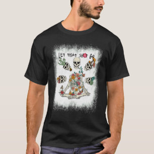 Bleached Let That Sh Go Floral Skeleton Doing Yoga T-Shirt