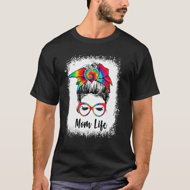 Bleached Mum Life Messy Bun Tie Dye Mother's Day W T-Shirt (Front)