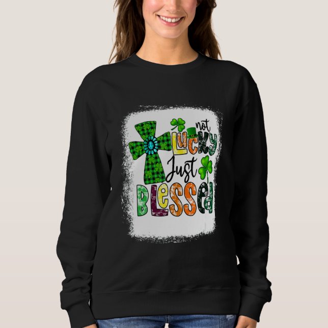 Bleached Not Lucky Just Blessed St Patrick's Day C Sweatshirt (Front)