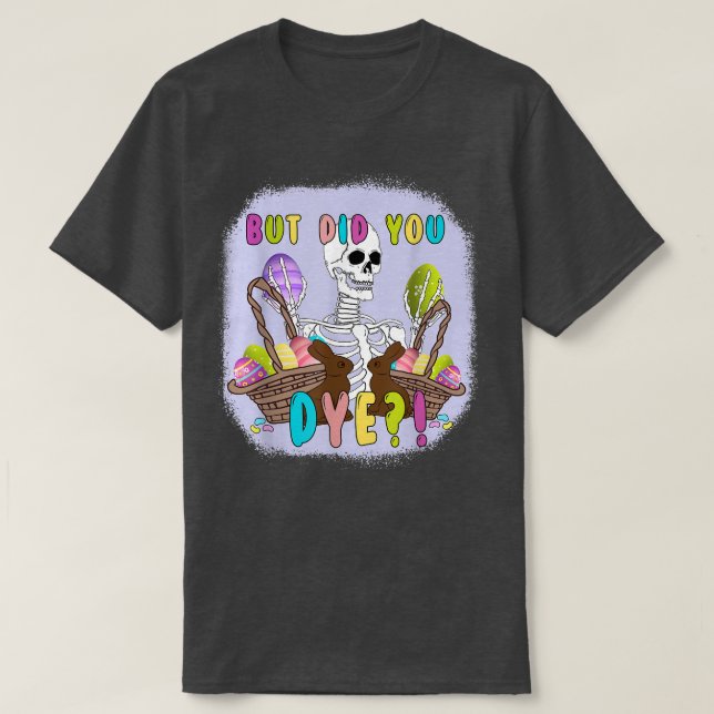 Bleached Skeleton But Did You Dye, Easter Holiday  T-Shirt (Design Front)