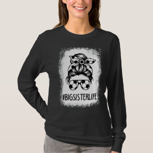 Bleached Soccer Big Sister Life Mothers Day Messy T-Shirt