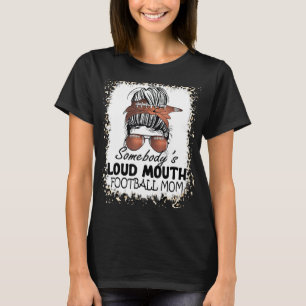 Bleached Somebody's Loud Mouth Football Mum Messy  T-Shirt