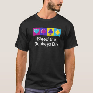 Bleed The Donkeys Dry Poker Poker Player Humour C T-Shirt