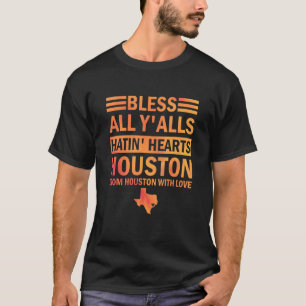 Bless All Y'alls Hatin Hearts Houston from Houston T-Shirt