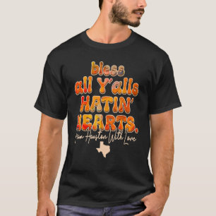 Bless All Y'alls Hatin' Hearts Houston With Love F T-Shirt