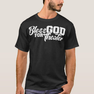 Bless God For Theatre T-Shirt
