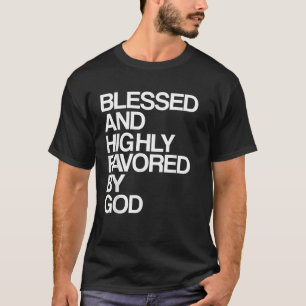 Blessed and Highly Favored By God Christian Jesus T-Shirt