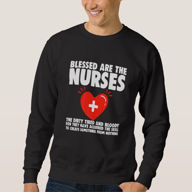 Blessed Are The Nurses The Dirty Tired And Bloody Sweatshirt (Front)
